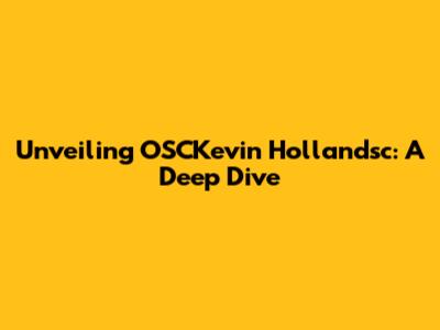 Unveiling OSCKevin Hollandsc: A Deep Dive