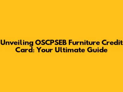 Unveiling OSCPSEB Furniture Credit Card: Your Ultimate Guide
