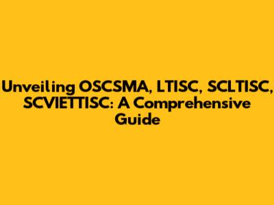 Unveiling OSCSMA, LTISC, SCLTISC, SCVIETTISC: A Comprehensive Guide