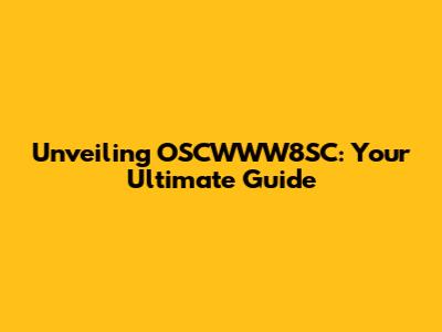 Unveiling OSCWWW8SC: Your Ultimate Guide