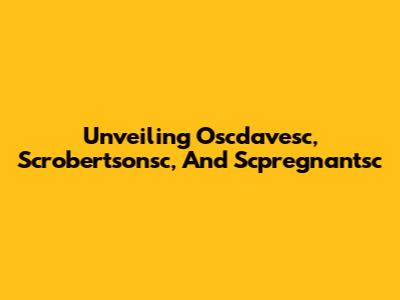 Unveiling Oscdavesc, Scrobertsonsc, And Scpregnantsc