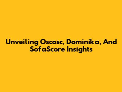 Unveiling Oscosc, Dominika, And SofaScore Insights