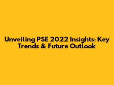 Unveiling PSE 2022 Insights: Key Trends & Future Outlook