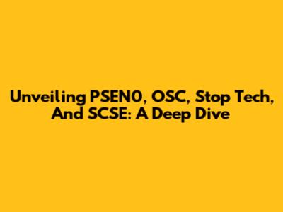 Unveiling PSEN0, OSC, Stop Tech, And SCSE: A Deep Dive