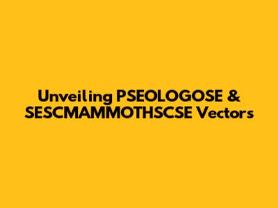 Unveiling PSEOLOGOSE & SESCMAMMOTHSCSE Vectors