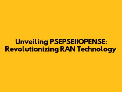 Unveiling PSEPSEIIOPENSE: Revolutionizing RAN Technology