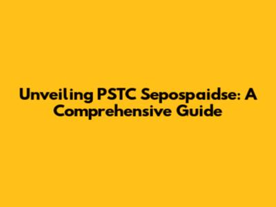 Unveiling PSTC Sepospaidse: A Comprehensive Guide