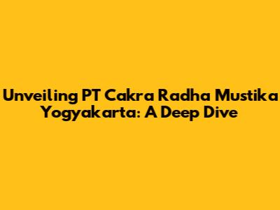 Unveiling PT Cakra Radha Mustika Yogyakarta: A Deep Dive