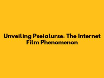 Unveiling Pseialurse: The Internet Film Phenomenon