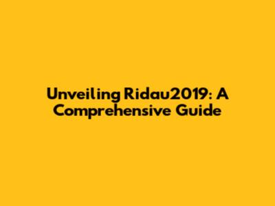 Unveiling Ridau2019: A Comprehensive Guide