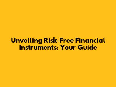 Unveiling Risk-Free Financial Instruments: Your Guide