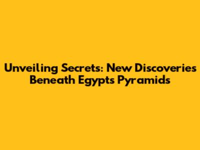 Unveiling Secrets: New Discoveries Beneath Egypt's Pyramids
