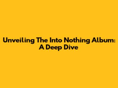 Unveiling The 'Into Nothing' Album: A Deep Dive