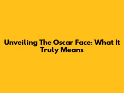 Unveiling The 'Oscar Face': What It Truly Means