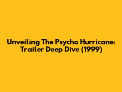 Unveiling The 'Psycho' Hurricane: Trailer Deep Dive (1999)
