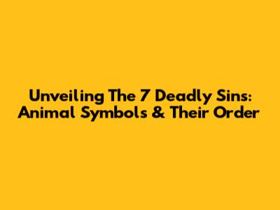 Unveiling The 7 Deadly Sins: Animal Symbols & Their Order