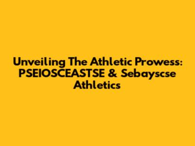 Unveiling The Athletic Prowess: PSEIOSCEASTSE & Sebayscse Athletics