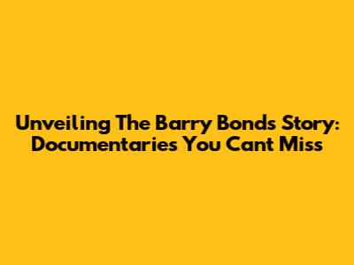 Unveiling The Barry Bonds Story: Documentaries You Can't Miss