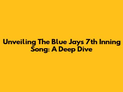 Unveiling The Blue Jays 7th Inning Song: A Deep Dive