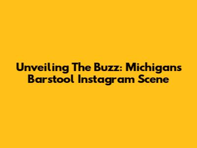 Unveiling The Buzz: Michigan's Barstool Instagram Scene
