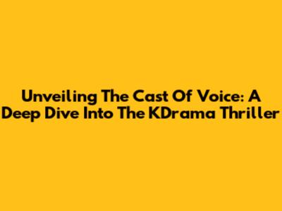 Unveiling The Cast Of Voice: A Deep Dive Into The KDrama Thriller