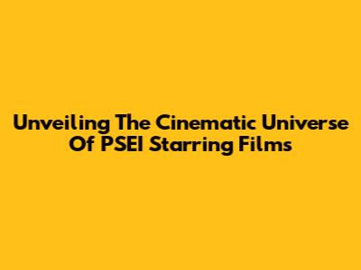 Unveiling The Cinematic Universe Of PSEI Starring Films