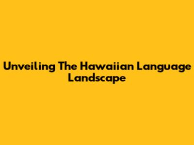 Unveiling The Hawaiian Language Landscape