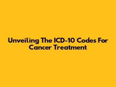 Unveiling The ICD-10 Codes For Cancer Treatment
