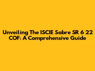 Unveiling The ISCIE Sabre SR 6 22 COF: A Comprehensive Guide