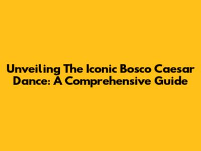 Unveiling The Iconic Bosco Caesar Dance: A Comprehensive Guide