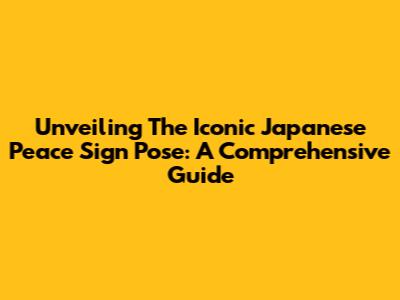 Unveiling The Iconic Japanese Peace Sign Pose: A Comprehensive Guide