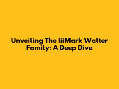 Unveiling The IiiMark Walter Family: A Deep Dive