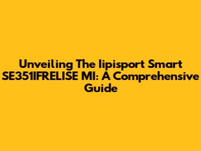 Unveiling The Iipisport Smart SE351IFRELISE MI: A Comprehensive Guide
