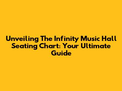 Unveiling The Infinity Music Hall Seating Chart: Your Ultimate Guide