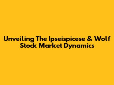 Unveiling The Ipseispicese & Wolf Stock Market Dynamics