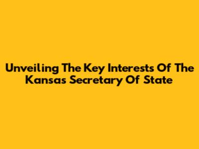 Unveiling The Key Interests Of The Kansas Secretary Of State