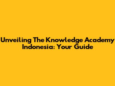 Unveiling The Knowledge Academy Indonesia: Your Guide