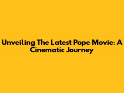 Unveiling The Latest Pope Movie: A Cinematic Journey