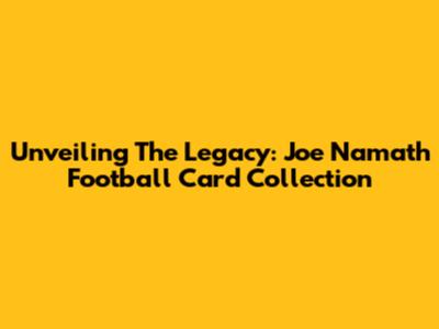 Unveiling The Legacy: Joe Namath Football Card Collection