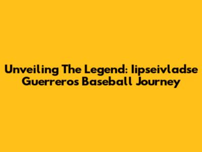 Unveiling The Legend: Iipseivladse Guerrero's Baseball Journey