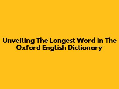 Unveiling The Longest Word In The Oxford English Dictionary