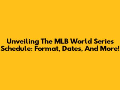 Unveiling The MLB World Series Schedule: Format, Dates, And More!