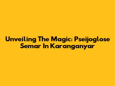 Unveiling The Magic: Pseijoglose Semar In Karanganyar