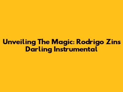 Unveiling The Magic: Rodrigo Zin's Darling Instrumental