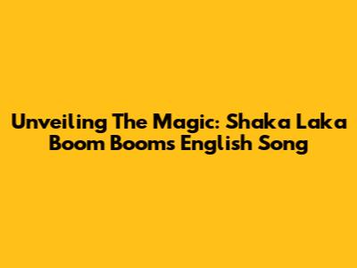 Unveiling The Magic: Shaka Laka Boom Boom's English Song