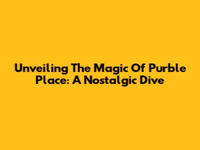 Unveiling The Magic Of Purble Place: A Nostalgic Dive