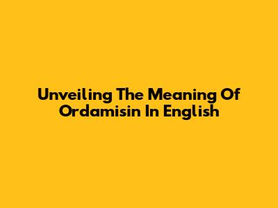 Unveiling The Meaning Of 'Ordamisin' In English