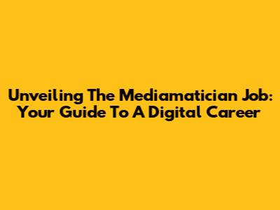Unveiling The Mediamatician Job: Your Guide To A Digital Career