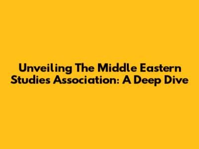 Unveiling The Middle Eastern Studies Association: A Deep Dive
