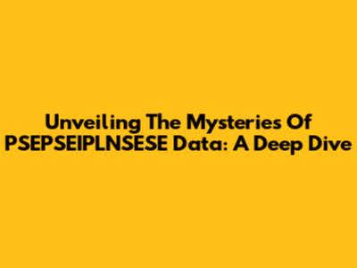 Unveiling The Mysteries Of PSEPSEIPLNSESE Data: A Deep Dive